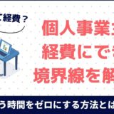 「これって経費？」個人事業主が経費にできる境界線を解説！迷う時間をゼロにする方法とは