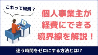 「これって経費？」個人事業主が経費にできる境界線を解説！迷う時間をゼロにする方法とは