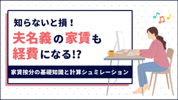 【知らないと損】夫名義の家賃も経費になる？フリーランスの「家事按分」基礎知識と計算シミュレーション