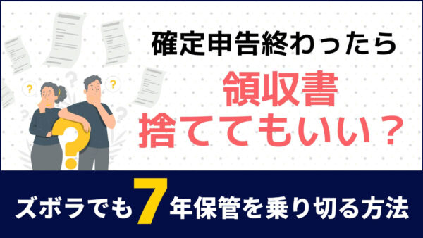 領収書は「捨てちゃダメ？」。ズボラでも7年保管を乗り切る「投げ込み」整理術