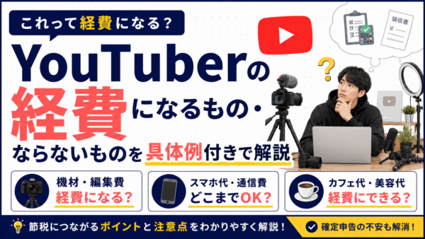 YouTuberの経費になるもの・ならないものを具体例付きで解説