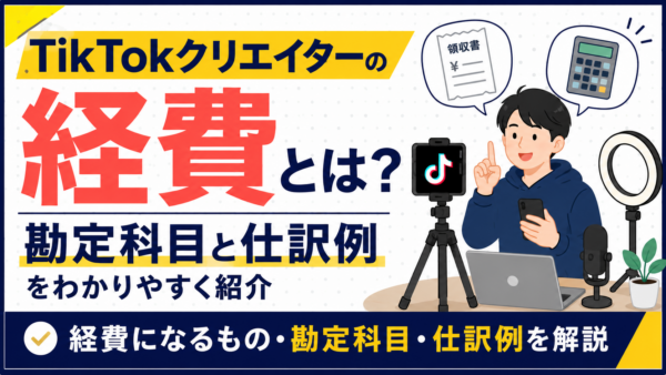 TikTokクリエイターの経費とは？勘定科目と仕訳例をわかりやすく紹介