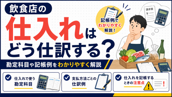 飲食店の仕入れはどう仕訳する？勘定科目や記帳例をわかりやすく解説
