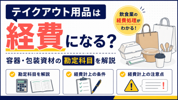 テイクアウト用品は経費になる？容器・包装資材の勘定科目を解説