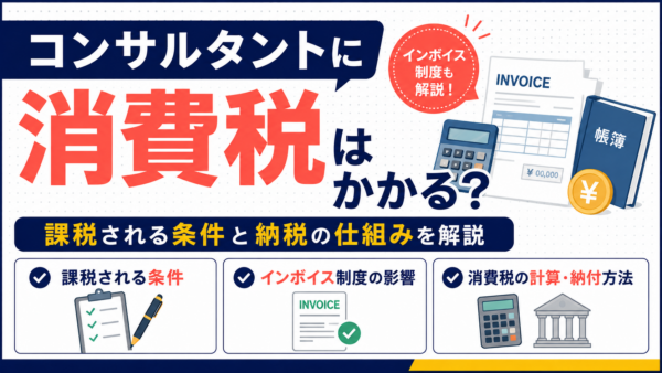 コンサルタントに消費税はかかる？課税される条件と納税の仕組みを解説